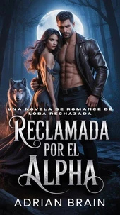 Reclamada por el Alpha:Una Novela De Romance De Loba Rechazada