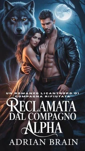 Reclamata dal Compagno Alpha: Un Romanzo Licantropo di Compagna Rifiutata