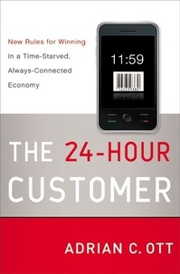 Adrian C. Ott - The 24-Hour Customer - New Rules for Winning in a Time-Starved, Always-Connected Economy.