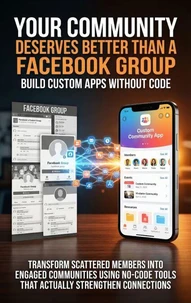 Your Community Deserves Better Than a Facebook Group: Build Custom Apps Without Code