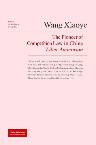 Wang Xiaoye Liber Amicorum. The Pioneer of Competion Law in China