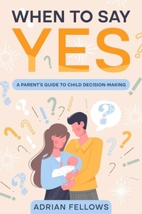  Adrian Fellows - When to say yes: A Parent’s to Child Decision-Making.