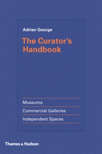 Adrian George - The curator's handbook museums, commercial galleries, independent spaces.