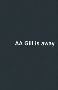 AA Gill is Away