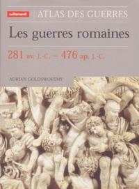 Adrian Goldsworthy - Les guerres romaines. - 281 av. J.C. - 476 ap. J.-C.