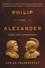 Philip and Alexander. Kings and Conquerors