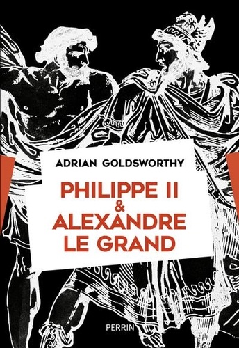 Philippe II et Alexandre le Grand. Rois et conquérants