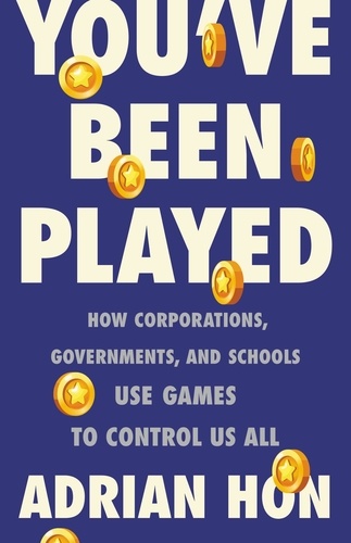 You've Been Played. How Corporations, Governments, and Schools Use Games to Control Us All