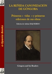 Adrián Izquierdo - La reñida canonización de Góngora: primeras «vidas» y primeras ediciones de sus obras.