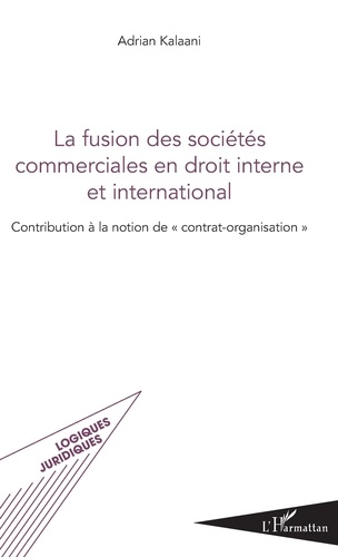 La Fusion des sociétés commerciales en droit interne et international. Contribution à la notion de contrat-organisation