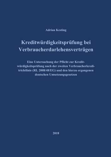 Kreditwürdigkeitsprüfung bei Verbraucherdarlehensverträgen. Eine Untersuchung der Pflicht zur Kreditwürdigkeitsprüfung nach der zweiten Verbraucherkreditrichtlinie (RL 2008/48/EG) und den hierzu ergangenen deutschen Umsetzungsgesetzen
