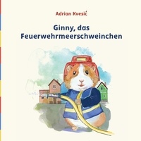 Adrian Kvesić - Ginny, das Feuerwehrmeerschweinchen.