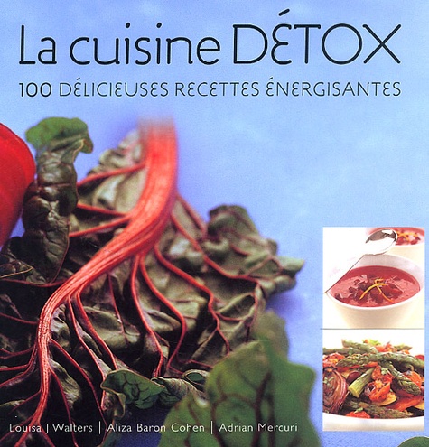 Adrian Mercuri et Louisa-J Walters - La Cuisine Detox. 100 Delicieuses Recettes Energisantes.