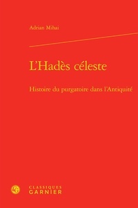 Adrian Mihai - L'Hadès céleste - Histoire du Purgatoire dans l'Antiquité.