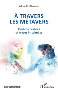 Adrian N. Mihalache - A travers les métavers - Ombres portées et traces imprimées.