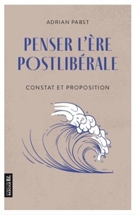 Adrian Pabst - Penser l'ère postlibérale - Constat et proposition.