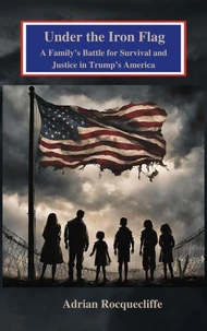 Under the Iron Flag: A Family’s Battle for Survival and Justice in Trump’s America