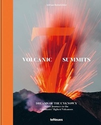 Adrian Rohnfelder - Volcanic 7 Summits - Dreams Of The Unknown. Seven Journeys to the Continent's Highest Volcanoes.