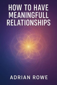 How To Have Meaningful Relationships