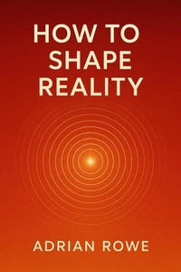 How To Shape Reality