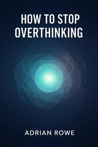 How To Stop Overthinking