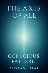 The Axis of All: Conscious Pattern