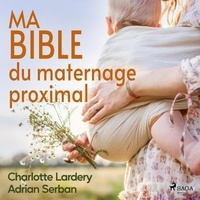 Adrian Serban et Charlotte Lardery - Ma bible du maternage proximal.