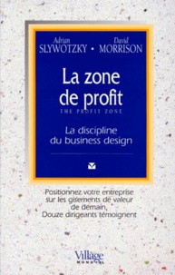 Adrian Slywotzky et David Morrison - La Zone De Profit. La Discipline Du Business Design.