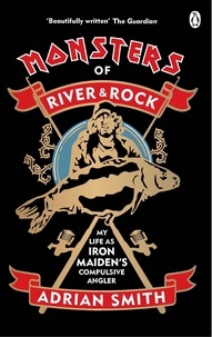 Adrian Smith - Monsters of River and Rock - My Life as Iron Maiden’s Compulsive Angler.