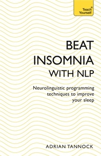 Adrian Tannock - Beat Insomnia with NLP - Neurolinguistic programming techniques to improve your sleep.