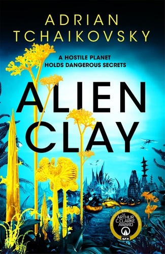 Adrian Tchaikovsky - Alien Clay - A mind-bending journey into the unknown from this acclaimed Arthur C. Clarke Award winner.