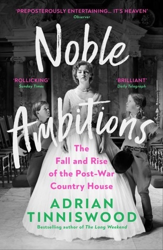 Adrian Tinniswood - Noble Ambitions - The Fall and Rise of the Post-War Country House.
