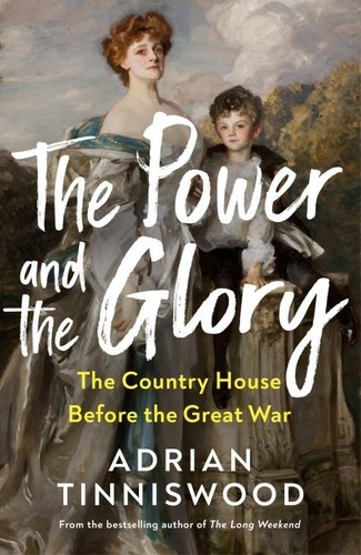 Adrian Tinniswood - The Power and the Glory - The Country House Before the Great War.