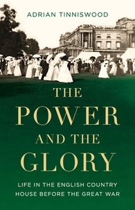 Adrian Tinniswood - The Power and the Glory - Life in the English Country House Before the Great War.