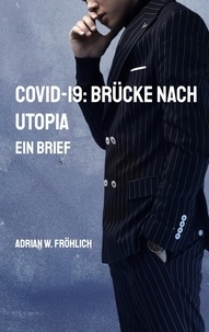 Adrian W. Fröhlich - COVID-19: Brücke nach Utopia - Ein Brief.