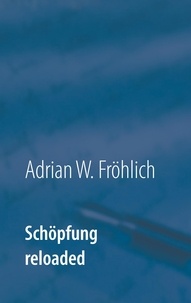 Adrian W. Fröhlich - Schöpfung reloaded - Das Hyperhologramm.