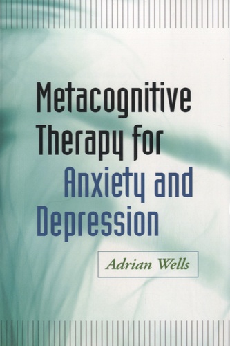 Adrian Wells - Metacognitive Therapy for Anxiety and Depression.