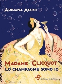 Adriana Assini - Madame Clicquot. Lo champagne sono io.
