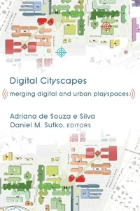 Adriana De souza e silva et Daniel m. Sutko - Digital Cityscapes - Merging Digital and Urban Playspaces.