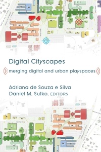Adriana De souza e silva et Daniel m. Sutko - Digital Cityscapes - Merging Digital and Urban Playspaces.