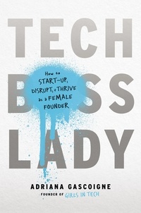 Adriana Gascoigne - Tech Boss Lady - How to Start-up, Disrupt, and Thrive as a Female Founder.