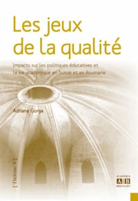 Adriana Gorga - Les jeux de la qualité - Impacts sur les politiques éducatives et la vie académique en Suisse et en Roumanie.