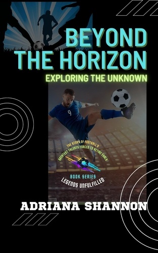  Adriana Shannon - Beyond the Horizon: Exploring the Unknown - Legends Unfulfilled: The Story of Football's Greatest Talents Forced to Retire Early, #2.