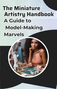 The Miniature Artistry Handbook: A Guide to Model-Making Marvels
