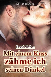 Ersatzliebe: Mit einem Kuss zähme ich seinen Dünkel