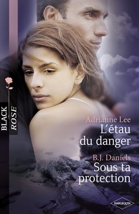 Adrianne Lee et B.J Daniels - L'étau du danger - Sous ta protection (Harlequin Black Rose).