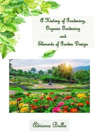 A History of Gardening, Organic Gardening And Elements of Garden Design