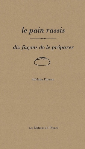 Adriano Farano - Le Pain rassis - Dix façons de le préparer.