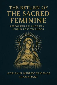The Return of the Sacred Feminine:Restoring Balance in a World Lost to Chaos