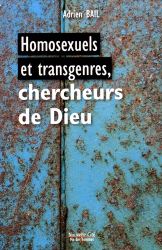 Adrien Bail - Homosexuels et transgenres, chercheurs de Dieu.